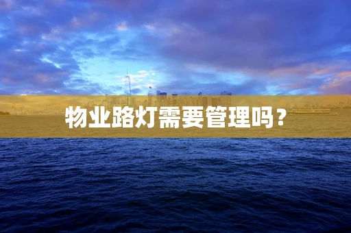物业路灯需要管理吗？