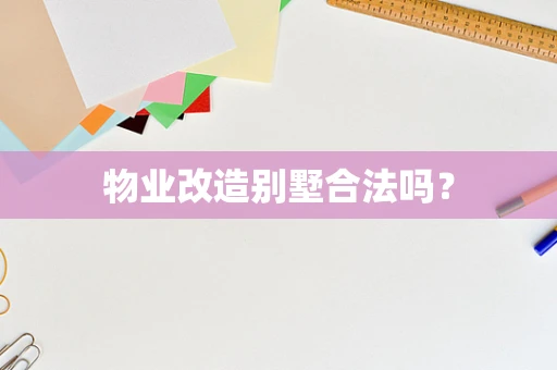 物业改造别墅合法吗？