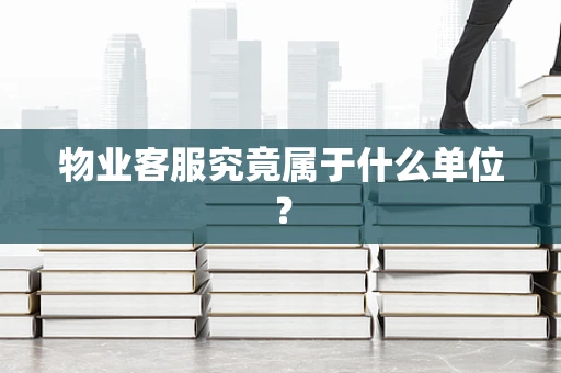 物业客服究竟属于什么单位？