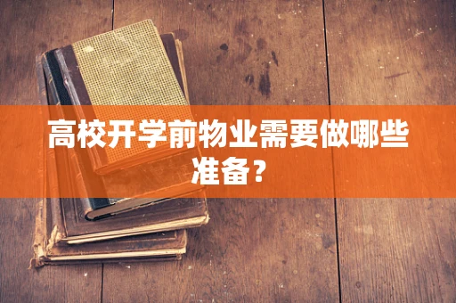 高校开学前物业需要做哪些准备？