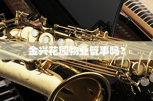 金兴花园物业管事吗？