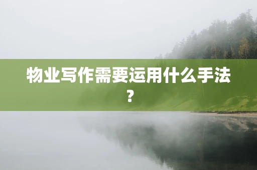 物业写作需要运用什么手法？
