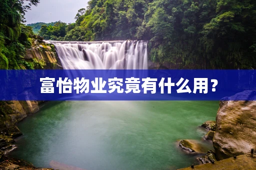 富怡物业究竟有什么用？