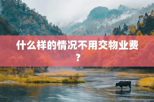 什么样的情况不用交物业费？