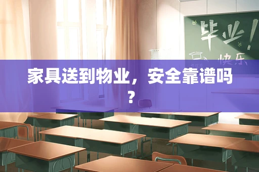 家具送到物业，安全靠谱吗？