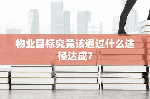 物业目标究竟该通过什么途径达成？