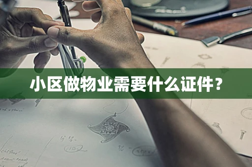 小区做物业需要什么证件？