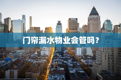门帘漏水物业会管吗？
