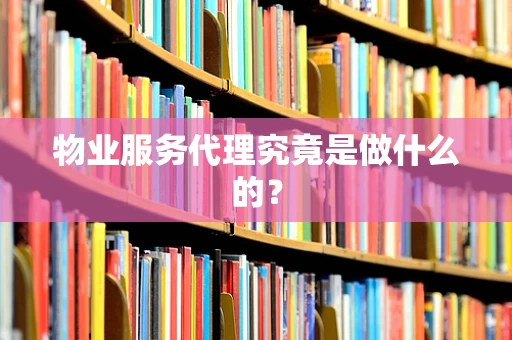 物业服务代理究竟是做什么的？