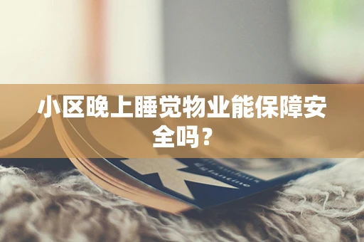 小区晚上睡觉物业能保障安全吗？