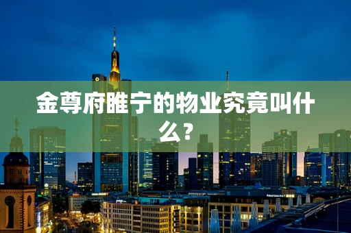 金尊府睢宁的物业究竟叫什么？