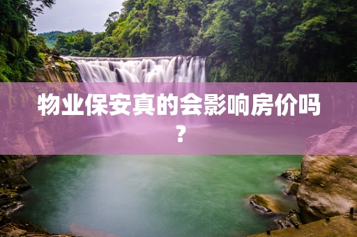 物业保安真的会影响房价吗？