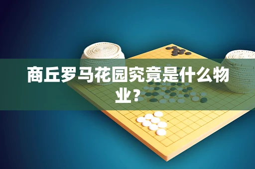 商丘罗马花园究竟是什么物业？