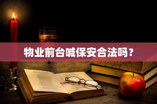 物业前台喊保安合法吗？