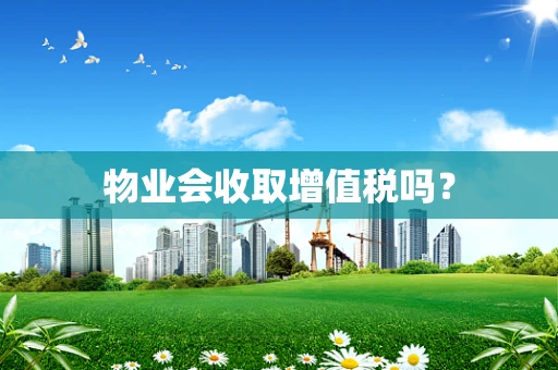 物业会收取增值税吗？
