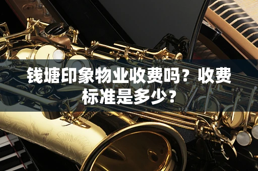 钱塘印象物业收费吗？收费标准是多少？