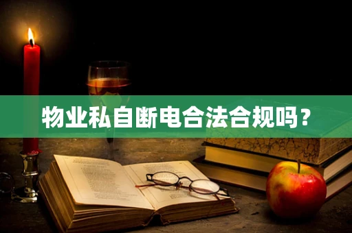 物业私自断电合法合规吗？