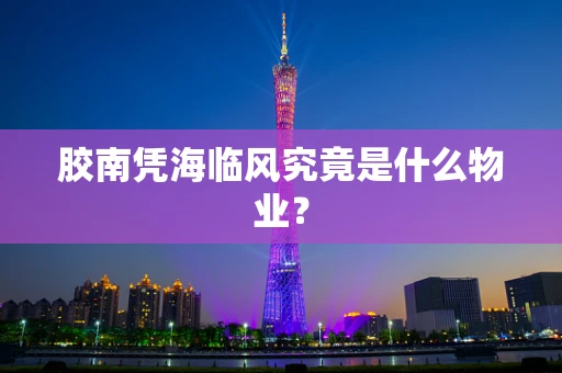 胶南凭海临风究竟是什么物业？