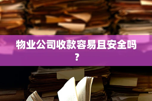 物业公司收款容易且安全吗？