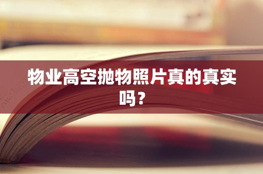 物业高空抛物照片真的真实吗？