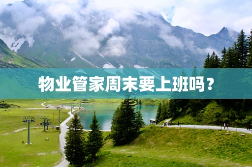 物业管家周末要上班吗？